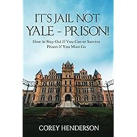 It's Jail Not Yale: Prison! How to Stay Out If You Can or Survive If You Must Go It's Jail Not Yale: Prison! How to Stay Out If You Can or Survive If You Must Go Kindle Paperback