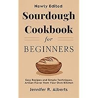 Sourdough Cookbook for Beginners : Easy Recipes and Simple Techniques, Artisan Flavor from Your Own Kitchen Sourdough Cookbook for Beginners : Easy Recipes and Simple Techniques, Artisan Flavor from Your Own Kitchen Kindle Paperback
