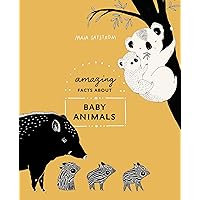 Amazing Facts About Baby Animals: An Illustrated Compendium Amazing Facts About Baby Animals: An Illustrated Compendium Hardcover Kindle