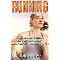 Running: Stride Into Your Success - Health and Fitness for Life, Healthy Weight Loss, and Healthy Living (anti inflammatory,running for beginners,cardio,science ... training,how to run,jogging)