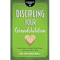 Discipling Your Grandchildren: Great Ideas to Help Them Know, Love, and Serve God (Grandparenting Matters)