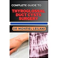 COMPLETE GUIDE TO THYROGLOSSAL DUCT CYSTS SURGERY: Mastering Surgical Manual And Navigating Expert Insights And Step-By-Step Procedures COMPLETE GUIDE TO THYROGLOSSAL DUCT CYSTS SURGERY: Mastering Surgical Manual And Navigating Expert Insights And Step-By-Step Procedures Kindle Paperback
