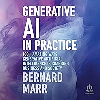 Generative AI in Practice: 100+ Amazing Ways Generative Artificial Intelligence Is Changing Business and Society Generative AI in Practice: 100+ Amazing Ways Generative Artificial Intelligence Is Changing Business and Society Audible Audiobook Hardcover Kindle Audio CD