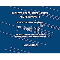 The Love, Peace, Inside, Health, and Perspicacity: Book 5: Our Uncle's Universe The Love, Peace, Inside, Health, and Perspicacity: Book 5: Our Uncle's Universe Kindle Paperback