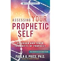 Assessing Your Prophetic Self: Discover and Train Your Gifts of Prophecy (Prophetic Primer)