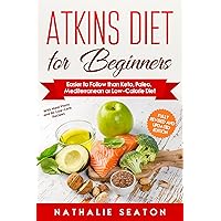Atkins Diet for Beginners: Easier to Follow than Keto, Paleo, Mediterranean or Low-Calorie Diet (with Meal Plans and 80 Low-Carb Recipes) (Weight Loss Books)