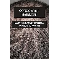 COPING WITH HAIR LOSS: EVERYTHING ABOUT HAIR LOSS AND HOW TO AVOID IT