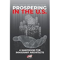Prospering In The U.S.: A Handbook For Immigrant Architects Prospering In The U.S.: A Handbook For Immigrant Architects Kindle Paperback