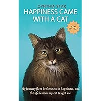 Happiness Came With a Cat-New Edition: The true story of how I nearly died of a broken heart, was suicidal, then learned from my cat to be truly happy.
