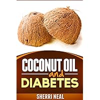 Coconut Oil and Diabetes:Natural Diabetes Cure, Solution and Recipes Coconut Oil and Diabetes:Natural Diabetes Cure, Solution and Recipes Kindle