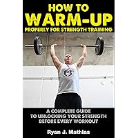 How To Warm-Up Properly For Strength Training: A Complete Guide To Unlocking Your Strength Before Every Workout! (Plans for Powerlifting, Bodybuilding, ... (Strength Training for Beginners Book 3) How To Warm-Up Properly For Strength Training: A Complete Guide To Unlocking Your Strength Before Every Workout! (Plans for Powerlifting, Bodybuilding, ... (Strength Training for Beginners Book 3) Kindle Paperback