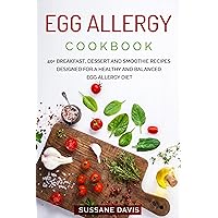 Egg Allergy Cookbook: 40+ Breakfast, Dessert and Smoothie Recipes designed for a healthy and balanced Egg Allergy diet Egg Allergy Cookbook: 40+ Breakfast, Dessert and Smoothie Recipes designed for a healthy and balanced Egg Allergy diet Kindle Paperback
