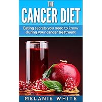 The Cancer Diet: Eating secrets you need to know during your cancer treatment The Cancer Diet: Eating secrets you need to know during your cancer treatment Kindle