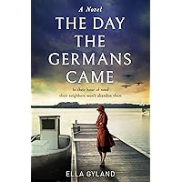 The Day the Germans Came: The most moving and gripping World War Two historical fiction novel inspired by a remarkable true story! The Day the Germans Came: The most moving and gripping World War Two historical fiction novel inspired by a remarkable true story! Kindle Paperback