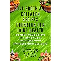 Bone Broth and Collagen Recipes Cookbook for Joint Health: Nourish Your Joints and Boost Your Wellness with Nutrient-Rich Delights Bone Broth and Collagen Recipes Cookbook for Joint Health: Nourish Your Joints and Boost Your Wellness with Nutrient-Rich Delights Kindle Paperback Hardcover