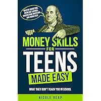 Money Skills For Teens Made Easy: What They Don't Teach You In School - Master Budgeting, Increase Savings, Understand Investing, And Avoid Debt Money Skills For Teens Made Easy: What They Don't Teach You In School - Master Budgeting, Increase Savings, Understand Investing, And Avoid Debt Kindle Paperback Hardcover