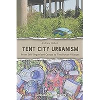 Tent City Urbanism: From Self-Organized Camps to Tiny House Villages Tent City Urbanism: From Self-Organized Camps to Tiny House Villages Paperback