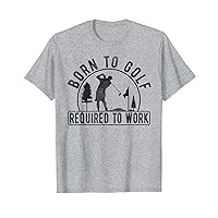 Born To Golf Required To Work, Funny Golf Novelty T-Shirt