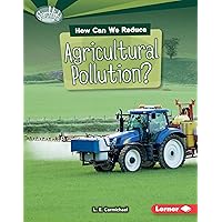 How Can We Reduce Agricultural Pollution? (Searchlight Books ™ ― What Can We Do about Pollution?) How Can We Reduce Agricultural Pollution? (Searchlight Books ™ ― What Can We Do about Pollution?) Library Binding Paperback