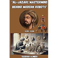 Father Of Robotics Al-Jazari: Mastermind Behind Modern Robots Father Of Robotics Al-Jazari: Mastermind Behind Modern Robots Kindle Paperback