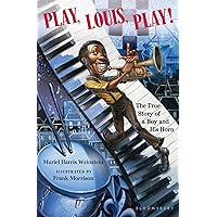 Play, Louis, Play!: The True Story of a Boy and His Horn Play, Louis, Play!: The True Story of a Boy and His Horn Hardcover Kindle Paperback
