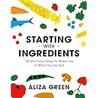 Starting with Ingredients: 100 Delicious Ways to Make Use of What You've Got Starting with Ingredients: 100 Delicious Ways to Make Use of What You've Got Kindle Flexibound