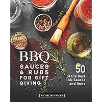 BBQ Sauces and Rubs for Gift Giving: 50 of the Best BBQ Sauces and Rubs BBQ Sauces and Rubs for Gift Giving: 50 of the Best BBQ Sauces and Rubs Paperback Kindle
