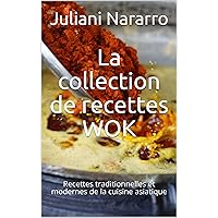 La collection de recettes WOK: Recettes traditionnelles et modernes de la cuisine asiatique (French Edition)