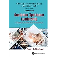 Customer Xperience Leadership: A Blueprint to Maximize Performance (World Scientific Lecture Notes in Marketing Book 1)