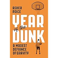 Year of the Dunk: A Modest Defiance of Gravity Year of the Dunk: A Modest Defiance of Gravity Kindle Hardcover Paperback