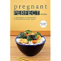 Pregnant Perfect Recipes: A Cookbook of Pregnancy Postpartum Dish Ideas! Pregnant Perfect Recipes: A Cookbook of Pregnancy Postpartum Dish Ideas! Kindle Paperback