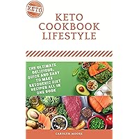 KETO LIFESTYLE TODAY: The Ultimate Delicious, Quick And Easy To Make Ketogenic Diet Recipes All In One Book (First Edition 1)