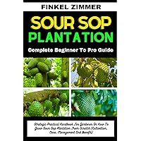 SOUR SOP PLANTATION: Complete Beginner To Pro Guide : Strategic Practical Handbook For Gardener On How To Grow Sour Sop Plantation From Scratch (Cultivation, Care, Management And Benefit) SOUR SOP PLANTATION: Complete Beginner To Pro Guide : Strategic Practical Handbook For Gardener On How To Grow Sour Sop Plantation From Scratch (Cultivation, Care, Management And Benefit) Kindle Paperback