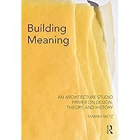 Building Meaning: An Architecture Studio Primer on Design, Theory, and History Building Meaning: An Architecture Studio Primer on Design, Theory, and History Kindle Hardcover Paperback