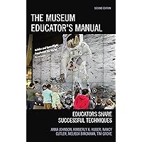 The Museum Educator's Manual: Educators Share Successful Techniques (American Association for State and Local History) The Museum Educator's Manual: Educators Share Successful Techniques (American Association for State and Local History) Paperback Kindle Hardcover