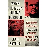 When the Moon Turns to Blood: Lori Vallow, Chad Daybell, and a Story of Murder, Wild Faith, and End Times When the Moon Turns to Blood: Lori Vallow, Chad Daybell, and a Story of Murder, Wild Faith, and End Times Audible Audiobook Paperback Kindle Hardcover Audio CD