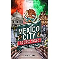 Mexico City Tours 2024: Mexico City Thrills: 2024 Tours for Adventure Seekers Mexico City Tours 2024: Mexico City Thrills: 2024 Tours for Adventure Seekers Kindle Paperback