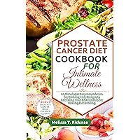 PROSTATE CANCER DIET COOKBOOK FOR INTIMATE WELLNESS: An Oncologist Recommendation for Cooking with Recipes to Revitalize Your Relationship for Healing and Bonding. (CANCER SURVIVAL GUIDE 4) PROSTATE CANCER DIET COOKBOOK FOR INTIMATE WELLNESS: An Oncologist Recommendation for Cooking with Recipes to Revitalize Your Relationship for Healing and Bonding. (CANCER SURVIVAL GUIDE 4) Kindle Hardcover Paperback