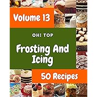 Oh! Top 50 Frosting And Icing Recipes Volume 13: Make Cooking at Home Easier with Frosting And Icing Cookbook! Oh! Top 50 Frosting And Icing Recipes Volume 13: Make Cooking at Home Easier with Frosting And Icing Cookbook! Kindle Paperback