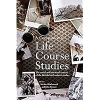 A Companion to Life Course Studies: The Social and Historical Context of the British Birth Cohort Studies (Routledge Advances in Sociology Book 53) A Companion to Life Course Studies: The Social and Historical Context of the British Birth Cohort Studies (Routledge Advances in Sociology Book 53) Kindle Hardcover Paperback