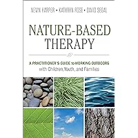 Nature-Based Therapy: A Practitioner’s Guide to Working Outdoors with Children, Youth, and Families Nature-Based Therapy: A Practitioner’s Guide to Working Outdoors with Children, Youth, and Families Paperback Kindle Audible Audiobook