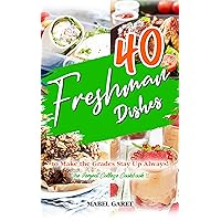 40 Freshman Dishes to Make the Grades Stay Up Always!: The Perfect College Cookbook 40 Freshman Dishes to Make the Grades Stay Up Always!: The Perfect College Cookbook Kindle Paperback