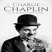 Charlie Chaplin: A Life From Beginning to End Charlie Chaplin: A Life From Beginning to End Audible Audiobook Kindle Paperback Hardcover