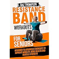 Resistance Band Workouts for Seniors: Beginner to Advanced Exercises to Improve Mobility, Bone Health and Muscle Strength After 60 (Strength Training for Seniors) Resistance Band Workouts for Seniors: Beginner to Advanced Exercises to Improve Mobility, Bone Health and Muscle Strength After 60 (Strength Training for Seniors) Kindle Paperback Hardcover
