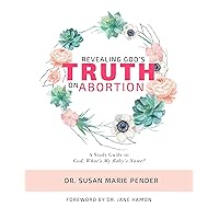 Revealing God's Truth On Abortion: A Study Guide to 