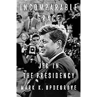 Incomparable Grace: JFK in the Presidency Incomparable Grace: JFK in the Presidency Hardcover Audible Audiobook Kindle