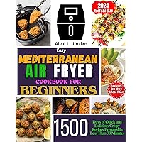 Easy Mediterranean Air Fryer Cookbook for Beginners 2024: 1500 Days of Quick and Delicious Crispy Recipes Prepared in Less Than 30 Minutes Easy Mediterranean Air Fryer Cookbook for Beginners 2024: 1500 Days of Quick and Delicious Crispy Recipes Prepared in Less Than 30 Minutes Kindle Paperback