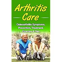 Arthritis Care: Osteoarthritis Symptoms, Prevention, Treatment, Exercise & Diet (inflammation, arthritis diet, anti-inflammation diet, arthritis cure)
