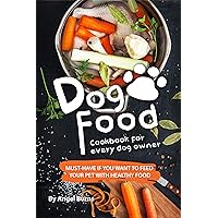 Dog Food Cookbook for Every Dog Owner: Must-Have If You Want to Feed Your Pet with Healthy Food Dog Food Cookbook for Every Dog Owner: Must-Have If You Want to Feed Your Pet with Healthy Food Kindle Paperback