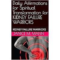 Daily Affirmations for Spiritual Transformation for KIDNEY FAILURE WARRIORS: KIDNEY FAILURE WARRIORS Daily Affirmations for Spiritual Transformation for KIDNEY FAILURE WARRIORS: KIDNEY FAILURE WARRIORS Kindle Paperback